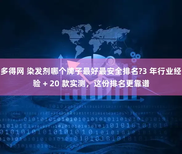 多得网 染发剂哪个牌子最好最安全排名?3 年行业经验 + 20 款实测，这份排名更靠谱